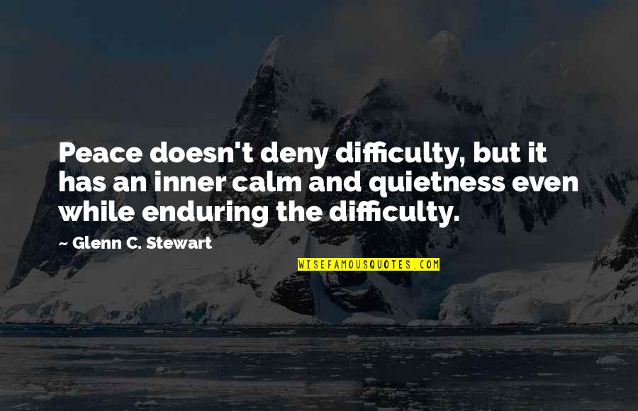 Be Calm Peace Quotes By Glenn C. Stewart: Peace doesn't deny difficulty, but it has an