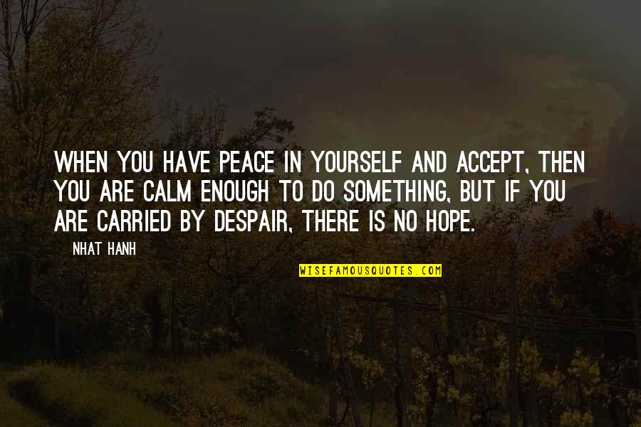 Be Calm Peace Quotes By Nhat Hanh: When you have peace in yourself and accept,