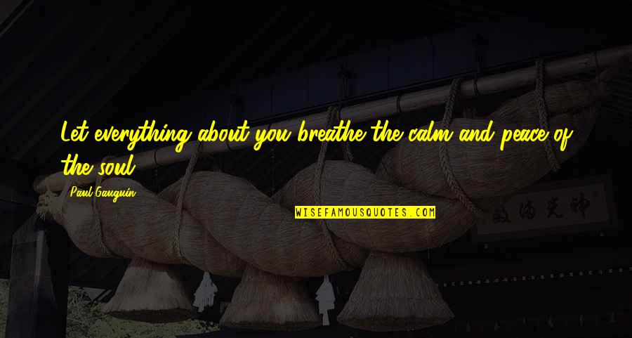 Be Calm Peace Quotes By Paul Gauguin: Let everything about you breathe the calm and