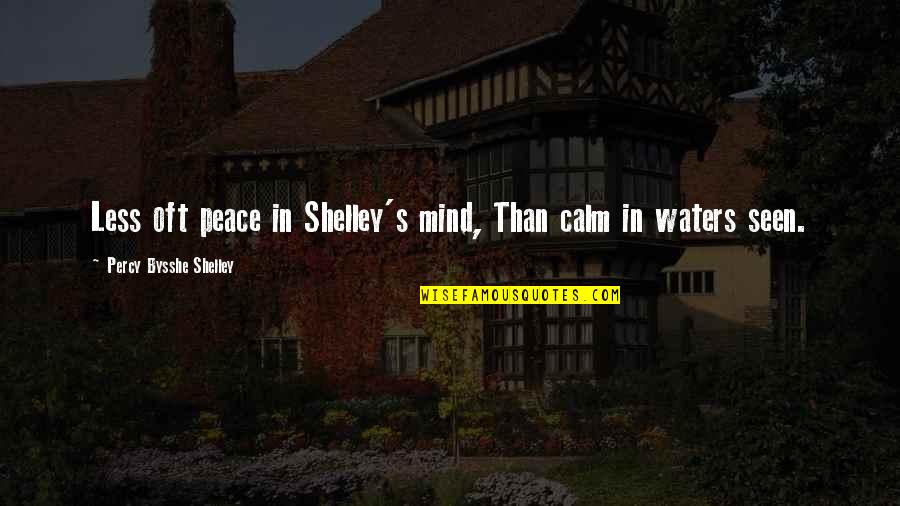 Be Calm Peace Quotes By Percy Bysshe Shelley: Less oft peace in Shelley's mind, Than calm