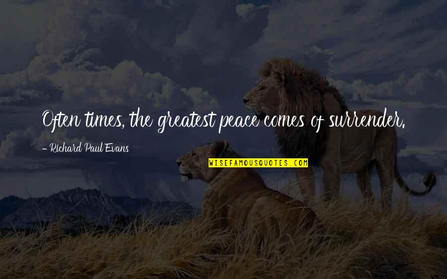 Be Calm Peace Quotes By Richard Paul Evans: Often times, the greatest peace comes of surrender.