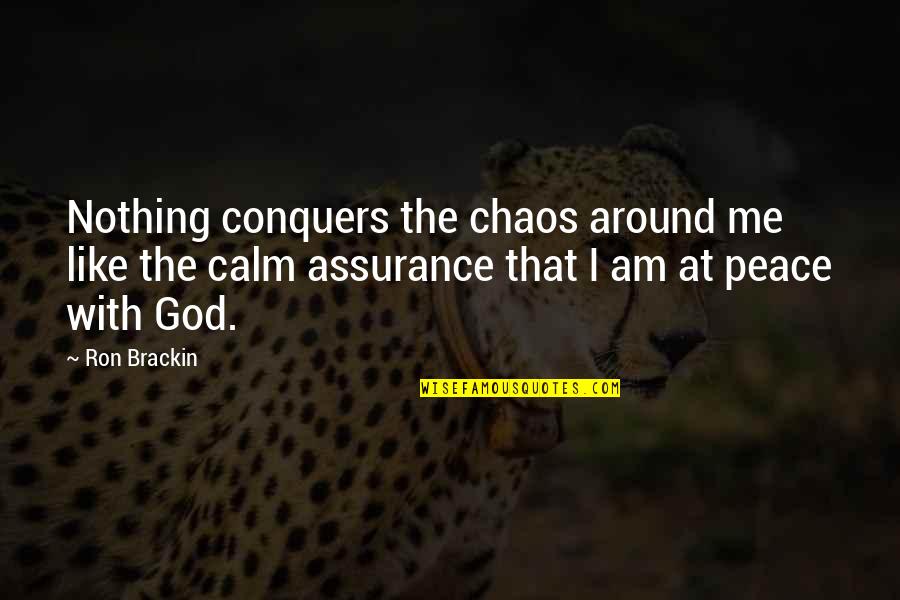 Be Calm Peace Quotes By Ron Brackin: Nothing conquers the chaos around me like the