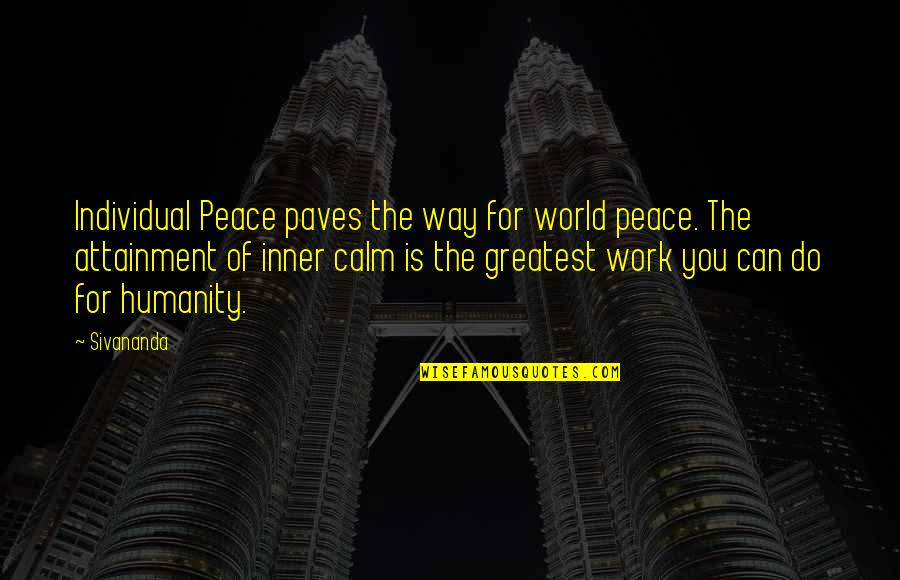 Be Calm Peace Quotes By Sivananda: Individual Peace paves the way for world peace.