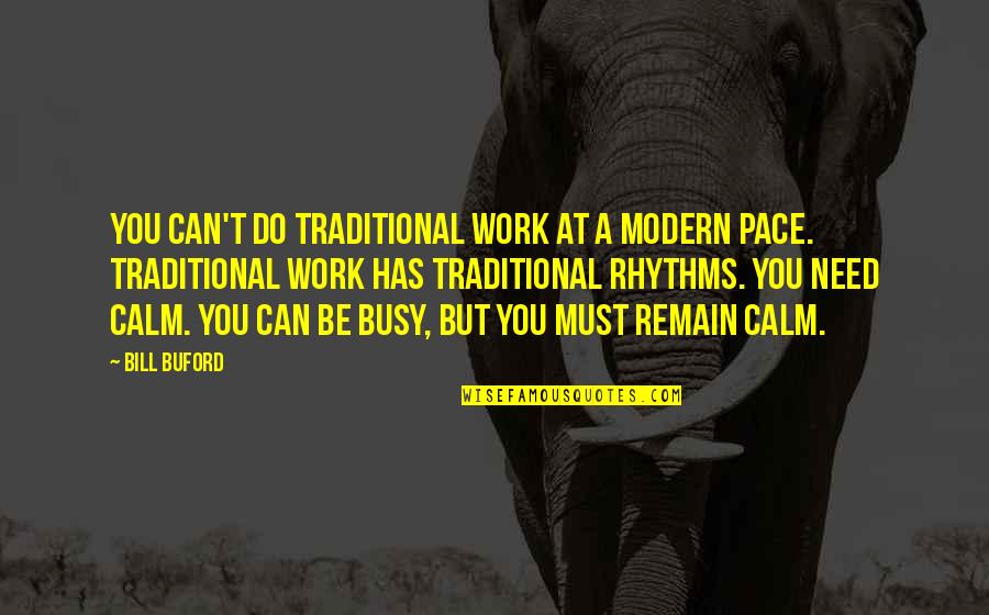 Be Calm Quotes By Bill Buford: You can't do traditional work at a modern