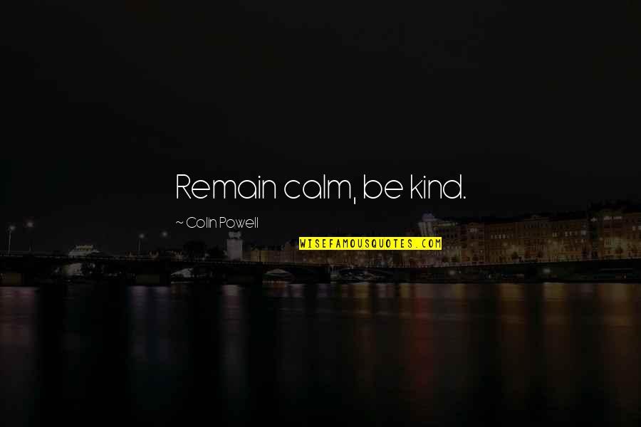 Be Calm Quotes By Colin Powell: Remain calm, be kind.
