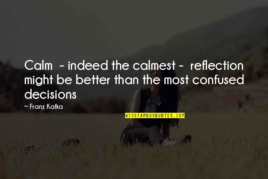 Be Calm Quotes By Franz Kafka: Calm - indeed the calmest - reflection might