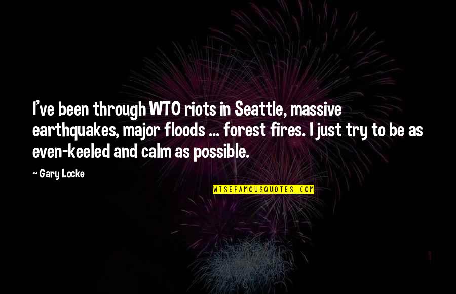 Be Calm Quotes By Gary Locke: I've been through WTO riots in Seattle, massive