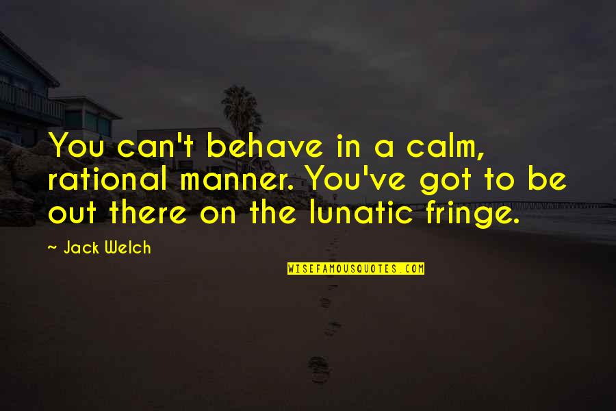 Be Calm Quotes By Jack Welch: You can't behave in a calm, rational manner.