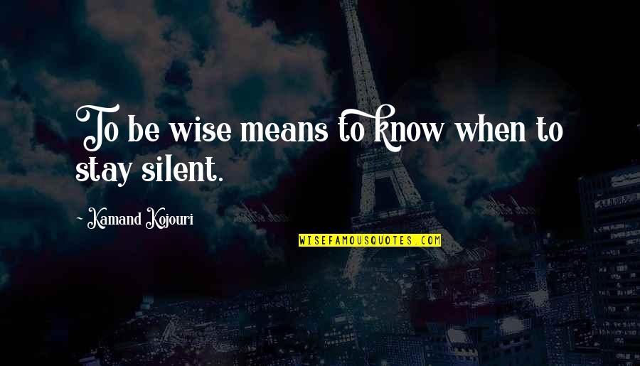 Be Calm Quotes By Kamand Kojouri: To be wise means to know when to