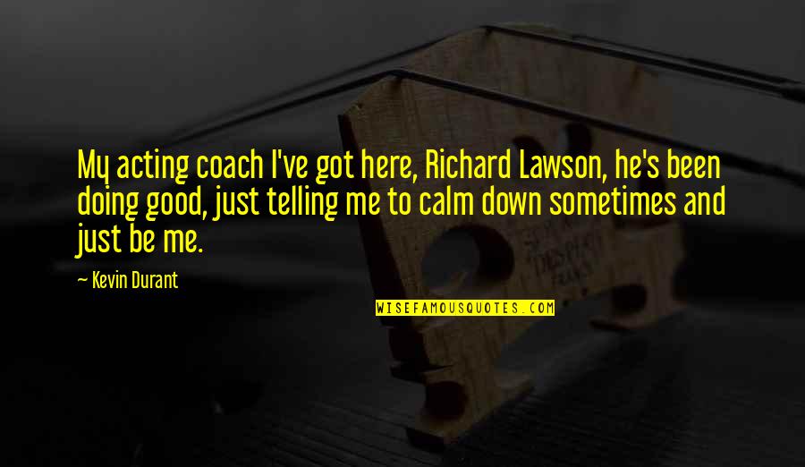 Be Calm Quotes By Kevin Durant: My acting coach I've got here, Richard Lawson,
