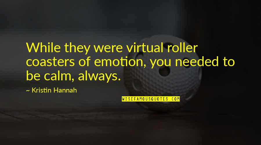 Be Calm Quotes By Kristin Hannah: While they were virtual roller coasters of emotion,