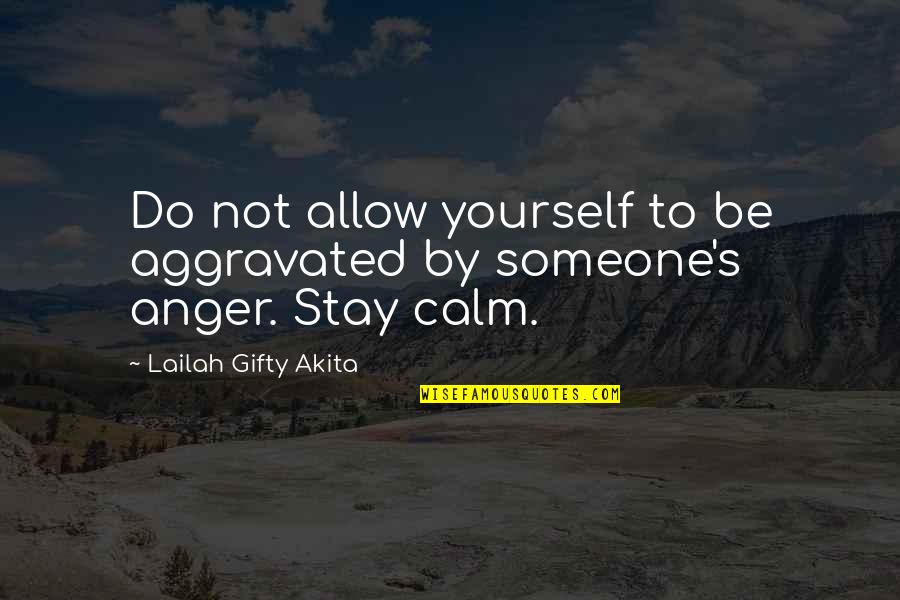 Be Calm Quotes By Lailah Gifty Akita: Do not allow yourself to be aggravated by