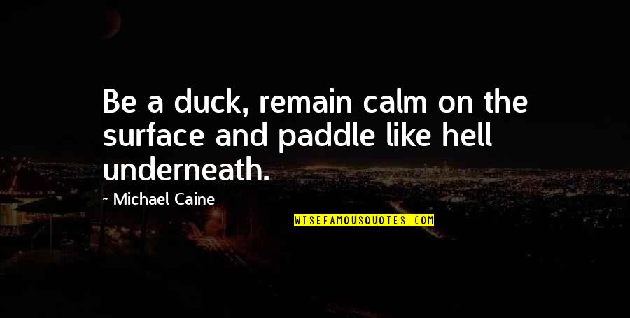 Be Calm Quotes By Michael Caine: Be a duck, remain calm on the surface