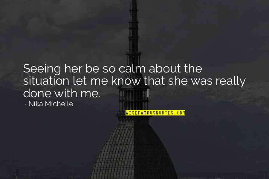 Be Calm Quotes By Nika Michelle: Seeing her be so calm about the situation
