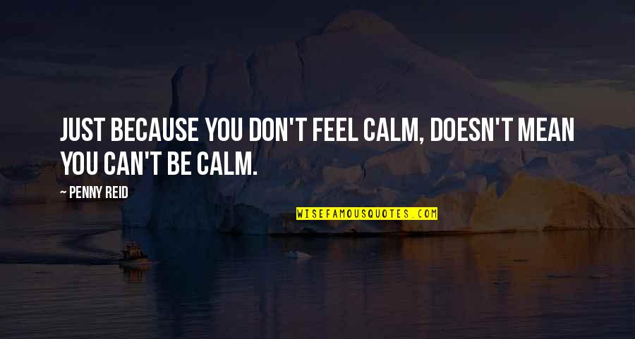 Be Calm Quotes By Penny Reid: Just because you don't feel calm, doesn't mean