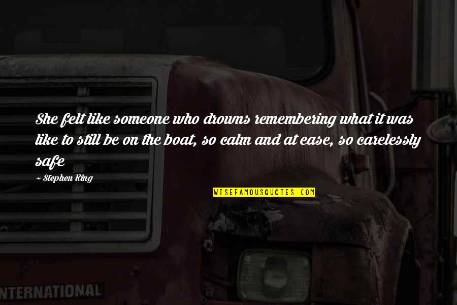Be Calm Quotes By Stephen King: She felt like someone who drowns remembering what