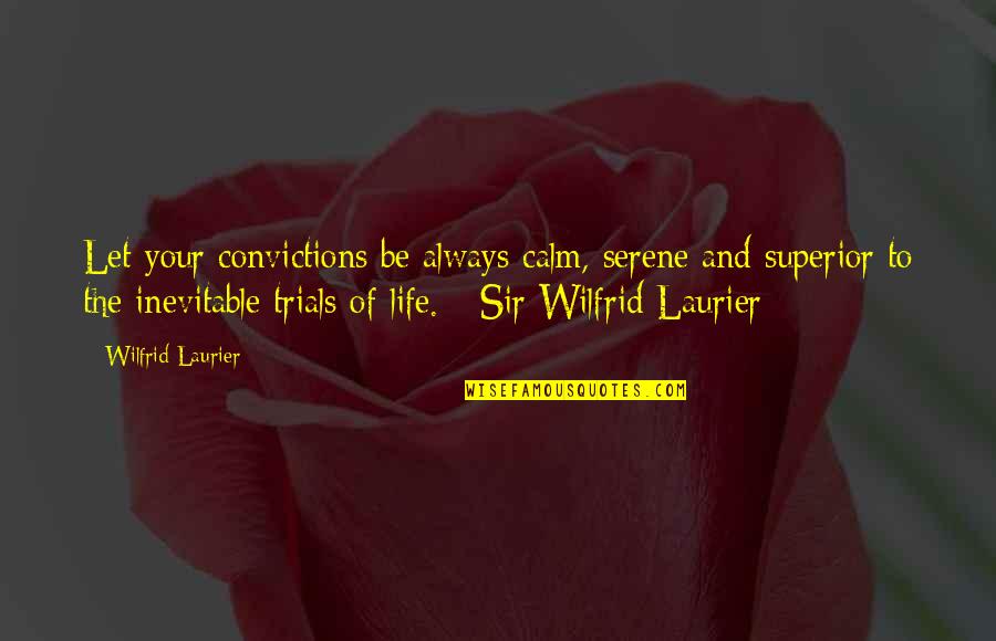 Be Calm Quotes By Wilfrid Laurier: Let your convictions be always calm, serene and