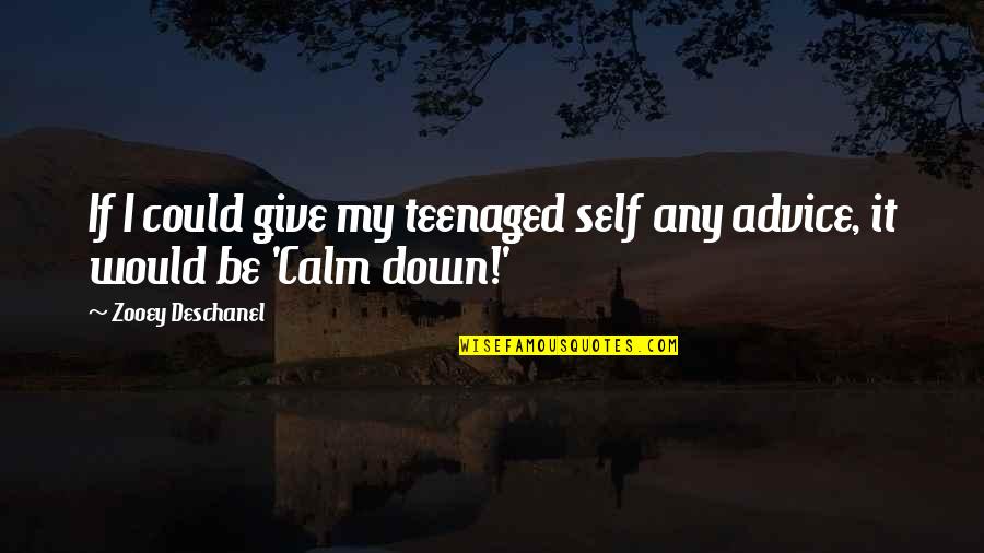 Be Calm Quotes By Zooey Deschanel: If I could give my teenaged self any