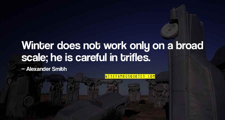 Be Careful At Work Quotes By Alexander Smith: Winter does not work only on a broad Be Careful At Work Quotes By Alexander Smith: Winter does not work only on a broad