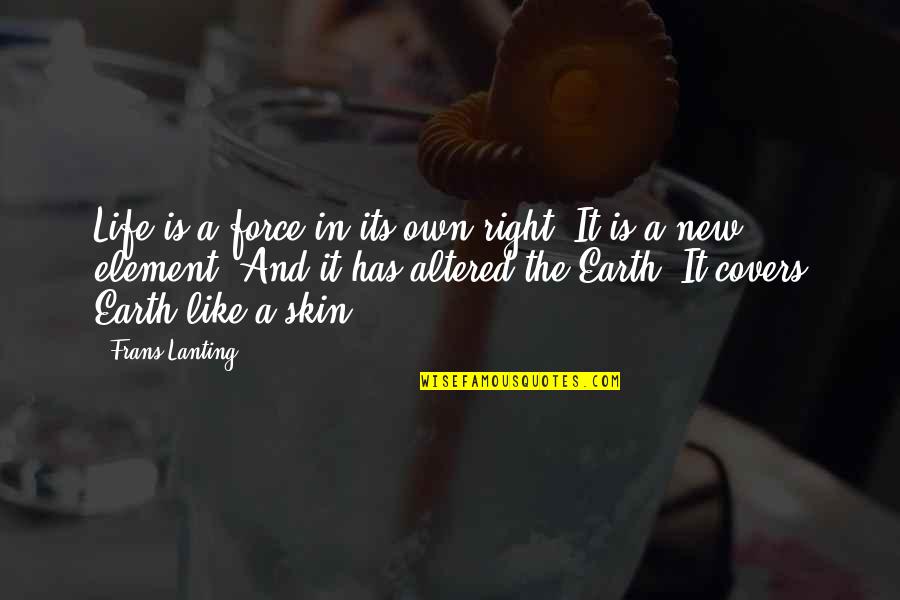 Be Careful Before You Lose Me Quotes By Frans Lanting: Life is a force in its own right.