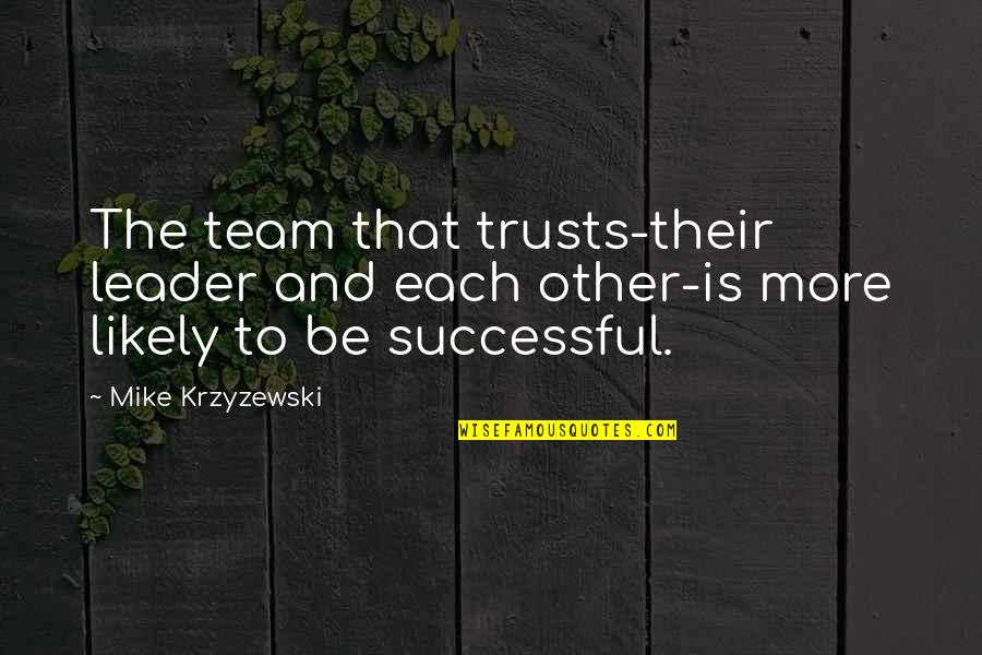 Be Careful How You Judge Others Quotes By Mike Krzyzewski: The team that trusts-their leader and each other-is