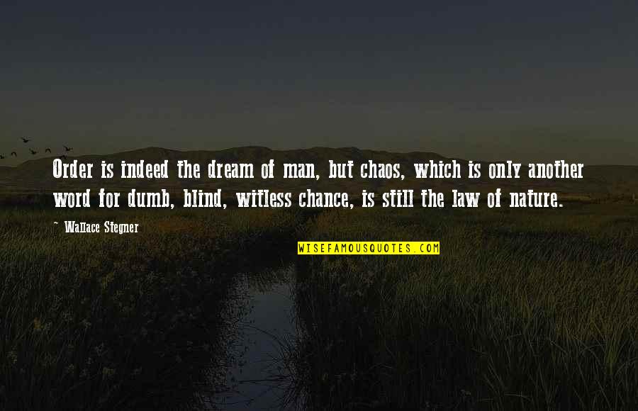 Be Careful How You Treat Others Quotes By Wallace Stegner: Order is indeed the dream of man, but