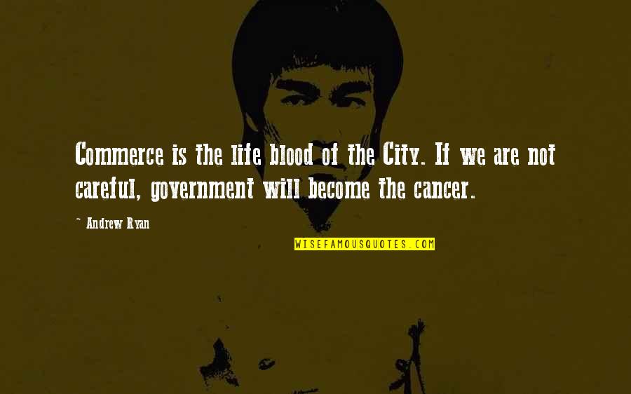 Be Careful In Life Quotes By Andrew Ryan: Commerce is the life blood of the City. Be Careful In Life Quotes By Andrew Ryan: Commerce is the life blood of the City.