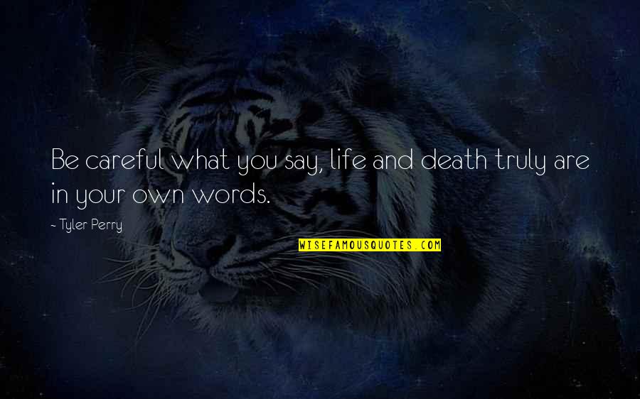 Be Careful In Life Quotes By Tyler Perry: Be careful what you say, life and death