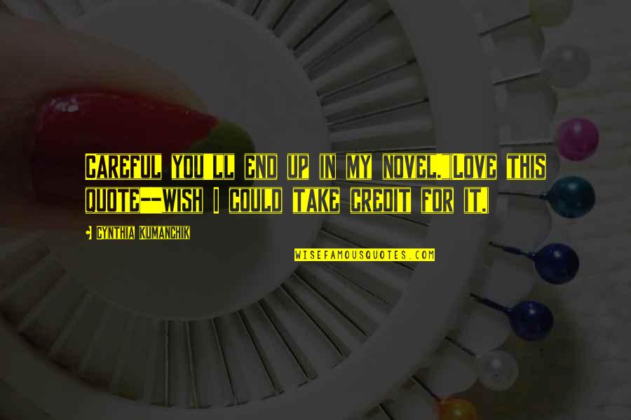Be Careful My Love Quotes By Cynthia Kumanchik: Careful you'll end up in my novel."(Love this Be Careful My Love Quotes By Cynthia Kumanchik: Careful you'll end up in my novel."(Love this