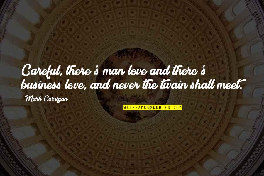 Be Careful My Love Quotes By Mark Corrigan: Careful, there's man love and there's business love,