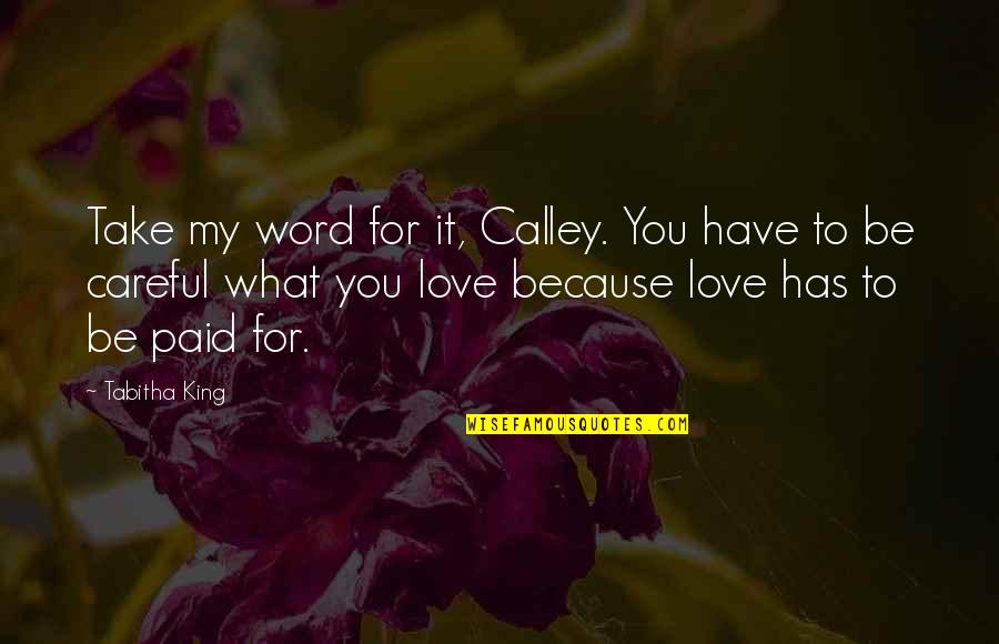 Be Careful My Love Quotes By Tabitha King: Take my word for it, Calley. You have