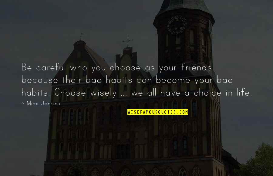 Be Careful Of Friends Quotes By Mimi Jenkins: Be careful who you choose as your friends