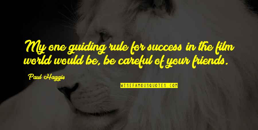 Be Careful Of Friends Quotes By Paul Haggis: My one guiding rule for success in the