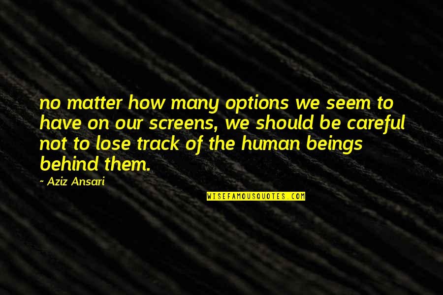 Be Careful Of Quotes By Aziz Ansari: no matter how many options we seem to Be Careful Of Quotes By Aziz Ansari: no matter how many options we seem to