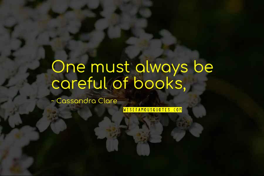 Be Careful Of Quotes By Cassandra Clare: One must always be careful of books, Be Careful Of Quotes By Cassandra Clare: One must always be careful of books,
