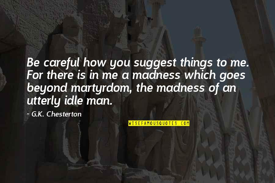 Be Careful Of Quotes By G.K. Chesterton: Be careful how you suggest things to me. Be Careful Of Quotes By G.K. Chesterton: Be careful how you suggest things to me.