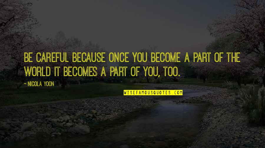 Be Careful Of Quotes By Nicola Yoon: Be careful because once you become a part