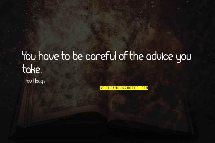 Be Careful Of Quotes By Paul Haggis: You have to be careful of the advice Be Careful Of Quotes By Paul Haggis: You have to be careful of the advice