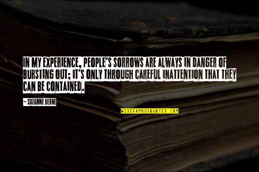 Be Careful Of Quotes By Suzanne Berne: In my experience, people's sorrows are always in Be Careful Of Quotes By Suzanne Berne: In my experience, people's sorrows are always in