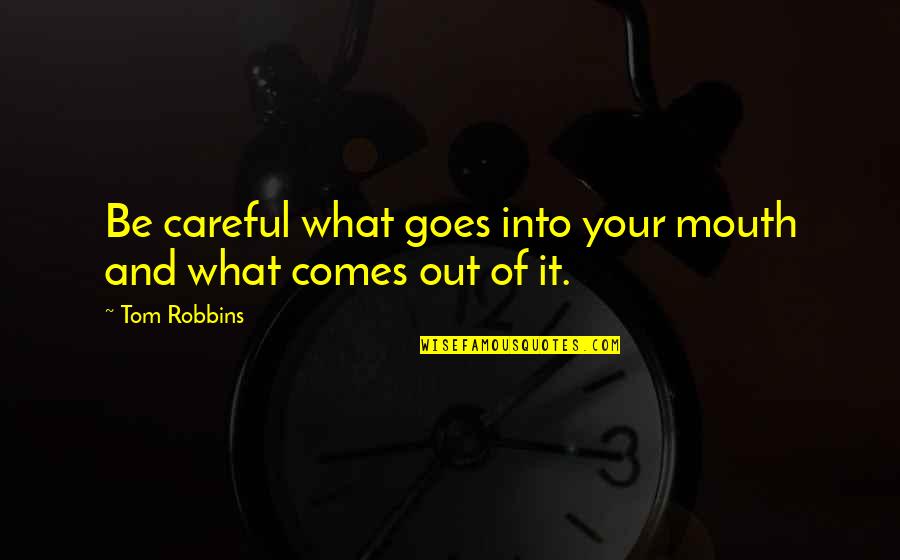 Be Careful Of Quotes By Tom Robbins: Be careful what goes into your mouth and