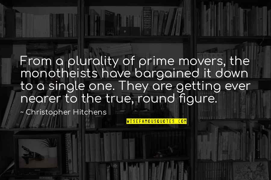 Be Careful Of The Quiet Ones Quotes By Christopher Hitchens: From a plurality of prime movers, the monotheists