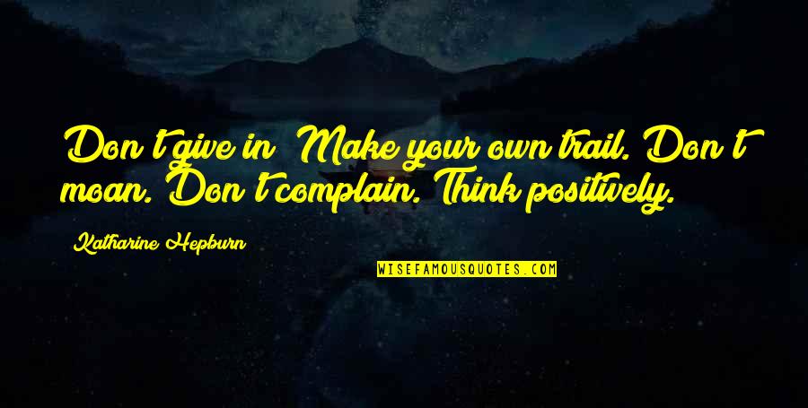 Be Careful Of The Words You Speak Quotes By Katharine Hepburn: Don't give in! Make your own trail. Don't