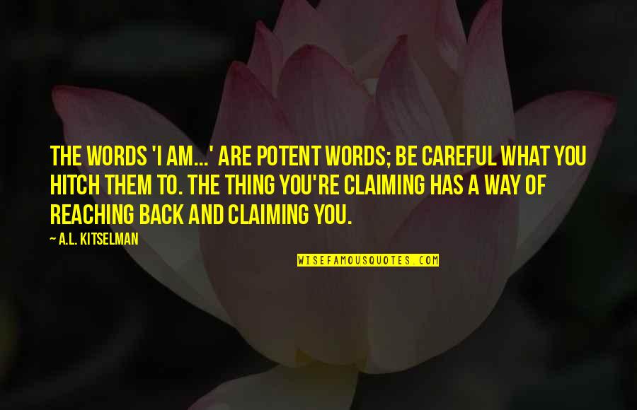 Be Careful On Your Way Up Quotes By A.L. Kitselman: The words 'I am...' are potent words; be