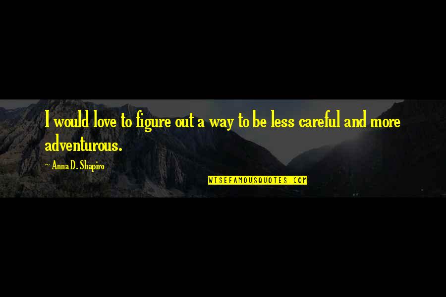Be Careful On Your Way Up Quotes By Anna D. Shapiro: I would love to figure out a way