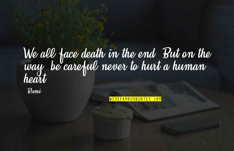 Be Careful On Your Way Up Quotes By Rumi: We all face death in the end. But