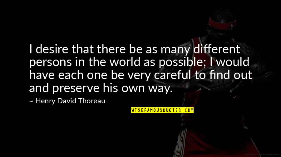 Be Careful Out There Quotes By Henry David Thoreau: I desire that there be as many different Be Careful Out There Quotes By Henry David Thoreau: I desire that there be as many different