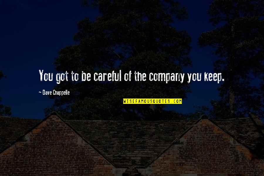 Be Careful The Company You Keep Quotes By Dave Chappelle: You got to be careful of the company Be Careful The Company You Keep Quotes By Dave Chappelle: You got to be careful of the company