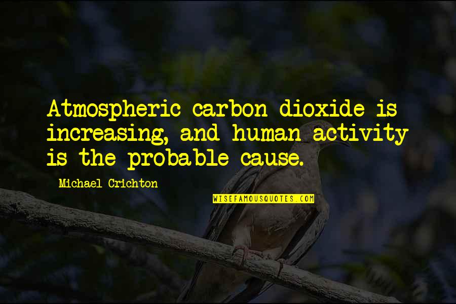 Be Careful The Company You Keep Quotes By Michael Crichton: Atmospheric carbon dioxide is increasing, and human activity Be Careful The Company You Keep Quotes By Michael Crichton: Atmospheric carbon dioxide is increasing, and human activity