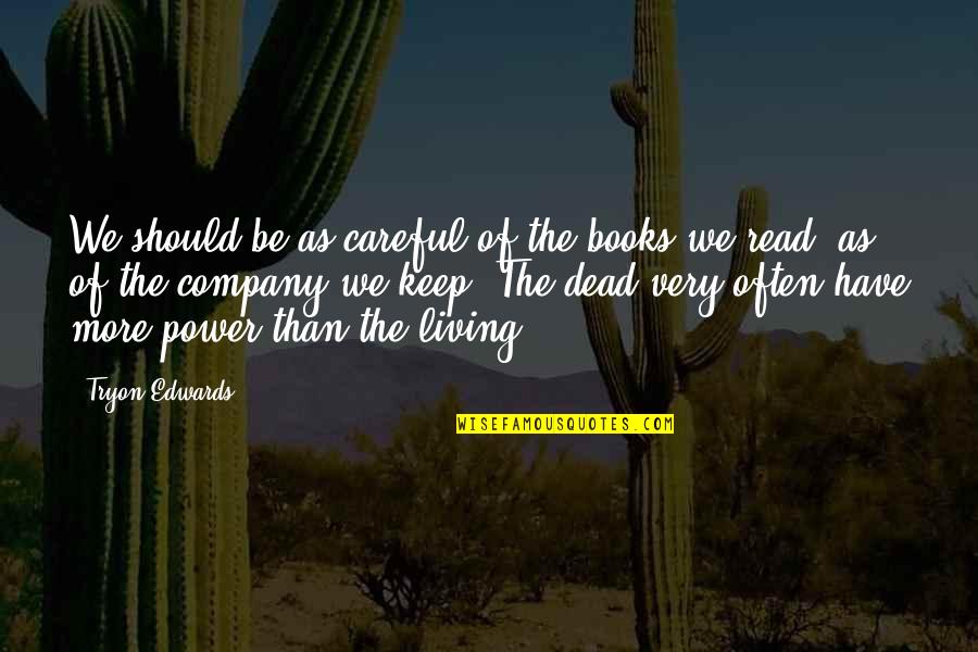 Be Careful The Company You Keep Quotes By Tryon Edwards: We should be as careful of the books Be Careful The Company You Keep Quotes By Tryon Edwards: We should be as careful of the books
