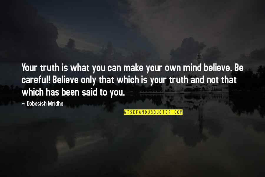Be Careful What You Believe Quotes By Debasish Mridha: Your truth is what you can make your